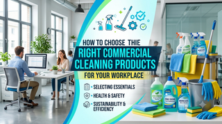 How to Choose the Right Commercial Cleaning Products for Your Workplace